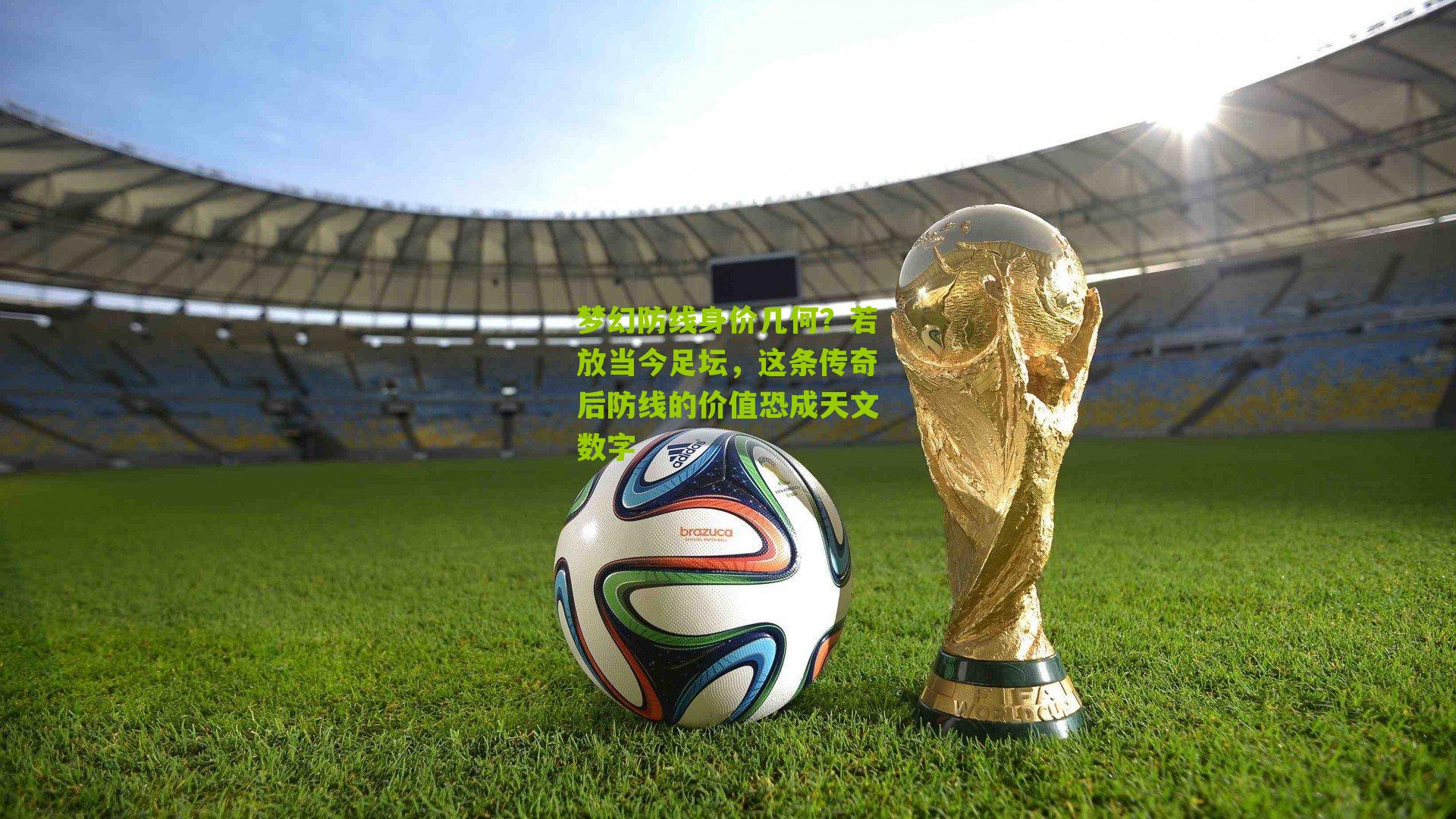 梦幻防线身价几何？若放当今足坛，这条传奇后防线的价值恐成天文数字