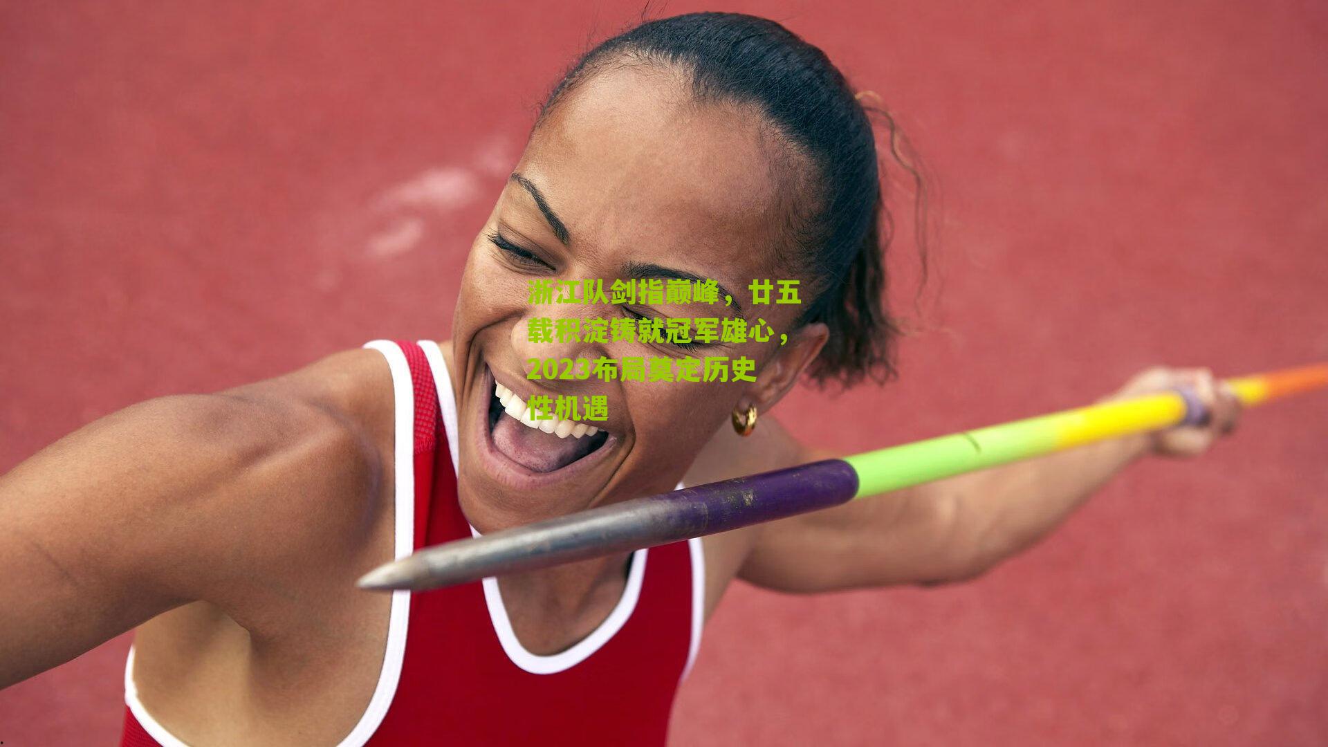 浙江队剑指巅峰，廿五载积淀铸就冠军雄心，2023布局奠定历史性机遇
