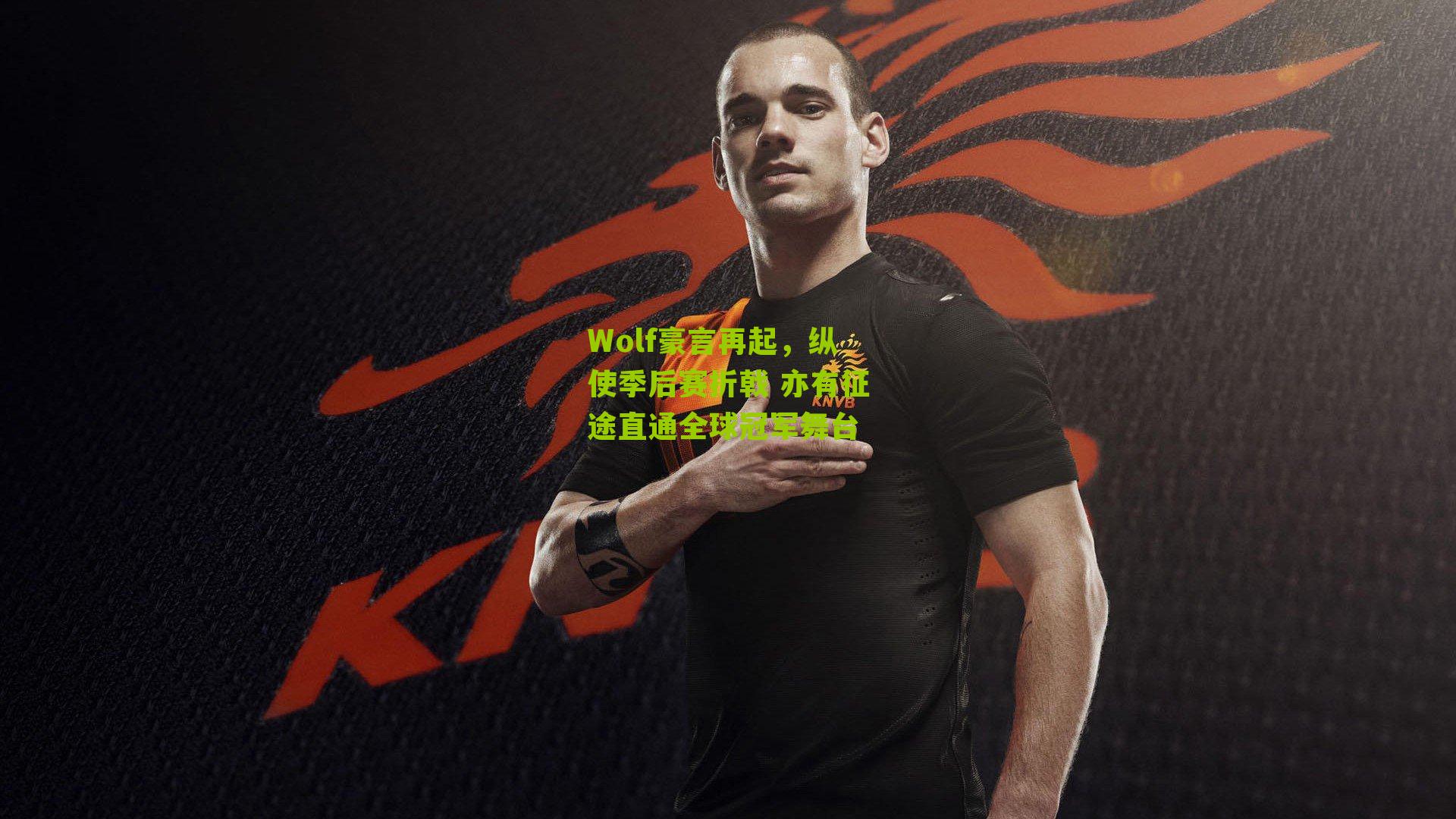 Wolf豪言再起，纵使季后赛折戟 亦有征途直通全球冠军舞台