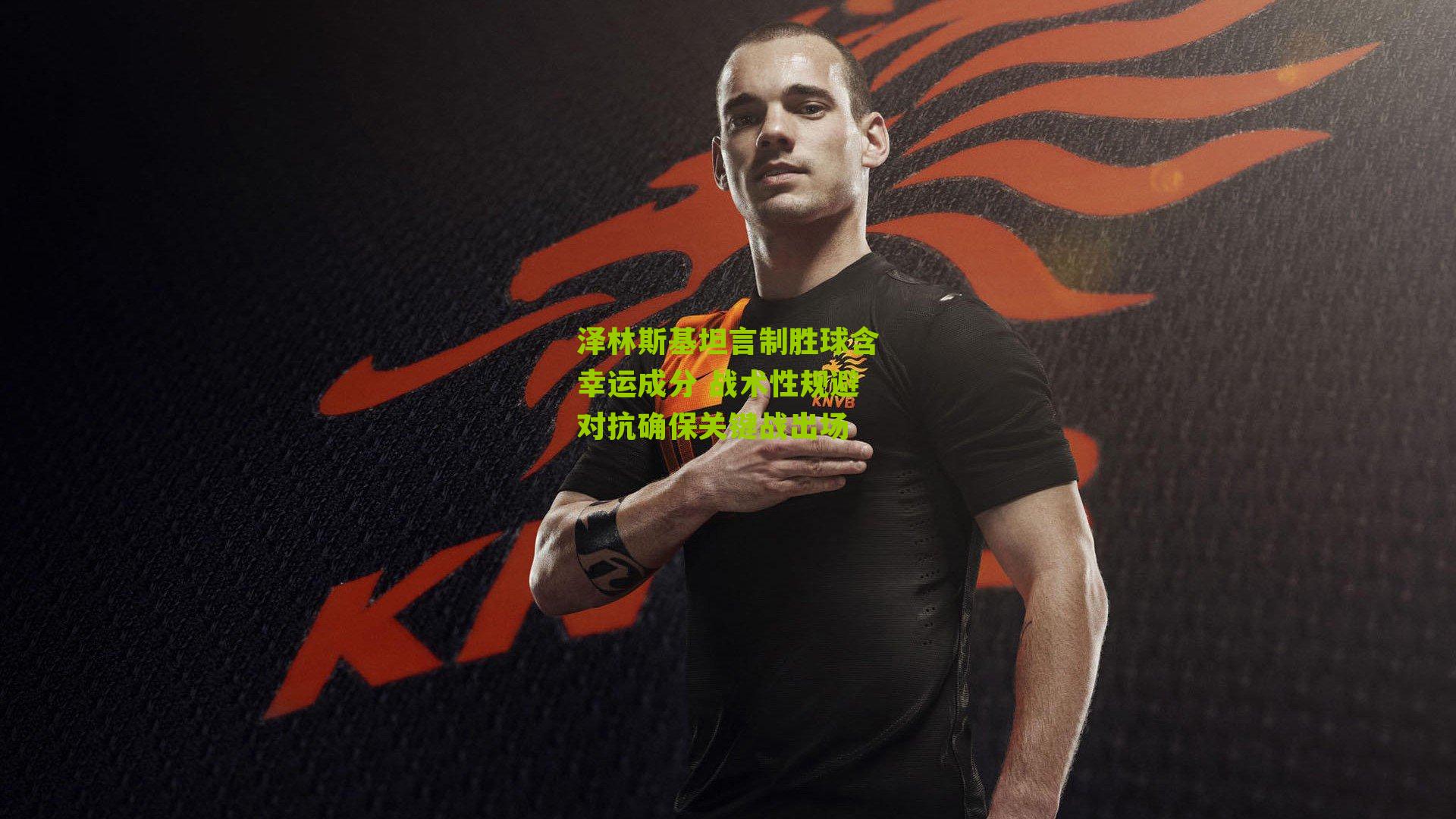 泽林斯基坦言制胜球含幸运成分 战术性规避对抗确保关键战出场